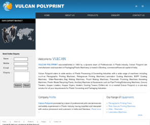 vulcanind.net: Vulcan Polyprint, Flexo Printing Machine, Flexographic Printing Machine manufacturers in India, Plastic Bag Making Machinery manufacturers in India, Rotogravure Printing Machine manufacturers in India, Plastic Extrusion Machinery, Slitter-Rewinder, Lamination Coating Machine, Bottom /Side Seal Machine, Plastic Waste Recycling Machine, Agglomerator/Crusher
Vulcan Polyprint India, leading manufacturers and exporters of worldclass Flexographic/Rotogravure Printing Machines, Plastic Bag Making Machinery, Plastic Extrusion machinery etc. Satisfied customers in over 25 countries worldwide.