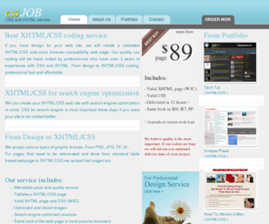 cssjob.com: XHTML coding service CSS coding, valid xhtml css tableless layout
Professional XHTML coding service. From design to XHTML page fast and affordable. valid W3C tableless layout