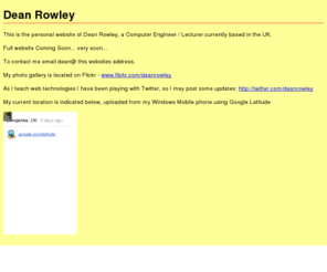 deanrowley.com: Dean Rowley
The homepage of Dean Rowley BEng(Hons) PGCE MIET MBCS. Lecturer in Computing Science.
