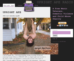 uprightaperadio.com: UPRIGHT APE
A walkabout through the mind of an UPRIGHT APE. Five Concept Albums (and one autobiographical Novella) that make up a musical diary covering the past decade of my life. It is a chronicle of false love, addiction, studying the concept of God, self-reflection, the loss of reality, manic love, the effects of war on humanity, and an all around descent into madness.