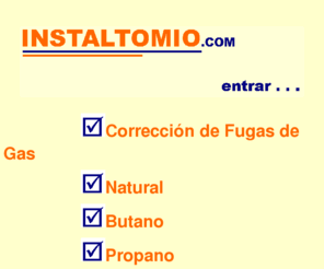 instaltomio.com: | INSTALTOMIO.com | Página inicial
Instalacion y reparacion de calderas, todas marcas y modelos, nueva normativa, calderas estancas. Tambien cubrimos cocinas de gas. Lo que nos paga se lo ahorra en consumo de gas y por una mayor duración de sus aparatos.