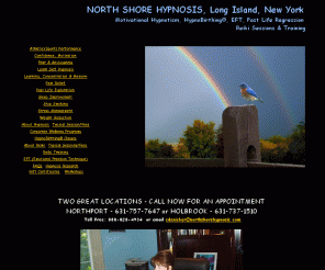 northshorehypnosis.com: Hypnosis Long Island, New York Hypnotism, stop smoking, lose weight, stress management, NY Hypnosis Training Center, A NYS Licensed School, NGH Hypnotism Certification Training, HypnoBirthing Classes,  past life regression, anxiety, fear, pain relief, hypnotherapy LI NY, EFT, Reiki
Hypnosis to stop smoking, reduce weight, increase confidence, learning and memory, stress and  pain management.  Training - NGH Hypnotism Certification classes, Reiki Levels I, II  III Master training