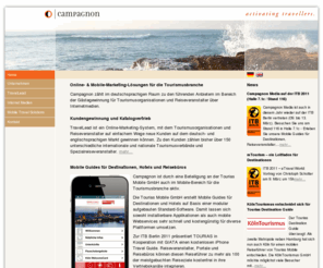 campagnon.net: Online- & Mobile-Marketing-Lösungen für die Tourismusbranche
Campagnon zählt im deutschsprachigen Raum zu den führenden Anbietern im Bereich der Gästegewinnung für Tourismusorganisationen und Reiseveranstalter über Internetmedien. Darüber hinaus entwickelt Campagnon Mobile Guides, Handy-Reiseführer, Inhalte und mobile Applikationen für die Tourismusbranche.