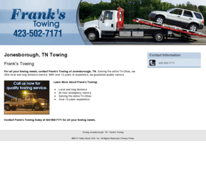 frankstowingtn.com: Towing Jonesborough, TN - Frank's Towing
Frank's Towing provides local and long distance towing service to Jonesborough, TN. Call 423-502-7171 now for quality towing service.