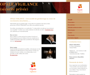 opale-vigilance.com: Accueil - OPALE VIGILANCE
OPALE VIGILANCE : société de gardiennage, spécialisée dans la surveillance et la protection des biens et personnes.