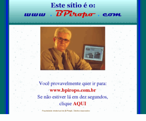 bpiropo.com: BPiropoCom - Principal
Bpiropo.Com, redirecionador para o Sítio do Piropo; autor B.Piropo.