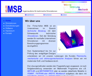 heller-msb.com: Firmenprofil
Heller MSB ist ein Dienstleister im Bereich technischer Simulationen. 
            Vom Entwurf bis zur Produktionsfreigabe begleiten wir unsere Kunden mit Berechnungsdienstleistungen.