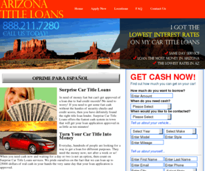 surprise-titleloans.com: Surprise Car Title Loans
Arizona Car Title Loans in Surprise. See how much money you can get for a title loan on your car! Use our car title loan application to apply for
a car title loan in Surprise.