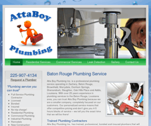 attaboyla.com: Plumbing Services | Zachary, Baton Rouge, Brownfield, LA
Plumbing Services, Zachary, Baton Rouge, Brownfield, Merrydale, Denham Springs, Shenandoah, Slaughter, Oak Hills Place and Addis, Louisiana.