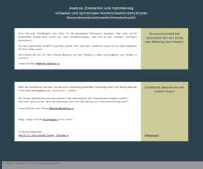 website-usability.de: Benutzerfreundlichkeit Evaluation Analyse Optimierung von Internet Auftritten, Usability und Benutzungsfreundlichkeit von Websites
Usability ist die Verbesserung der Nutzbarkeit von Websites. Benutzerfreundlichkeit entscheidet über den Erfolg oder mißerfolg einer Website - selbst technisch aufwändigst gestaltete Sites übersehen oft scheinbar nebensächliche Stolperstellen - der potentielle Kunde ist aber gleich weg!