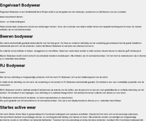 engelvaartbodywear.com: Engelvaart bodywear
Engelvaart Bodywear is een familiebedrijf dat al 50 jaar actief is op het gebied van het ontwerpen, produceren en distribueren van een compleet basis-assortiment dames-, heren-, en kinderondergoed.