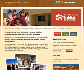 nwvhfh.org: North Willamette Valley Habitat for Humanity
Welcome to your local Habitat for Humanity's Website serving Aurora, Canby, Gervais, Hubbard, Molalla, Mt. Angel, Scotts Mills, Silverton, and Woodburn.