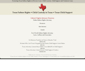 texasfathersrights.com: Texas Fathers Rights • Fathers Rights Dallas • Fathers Rights Attorney
Texas Fathers Rights Attorney Aggressively Defends and Supports Fathers in Divorce, Child Custody and Texas Child Support Issues and Fathers Legal Case Needs