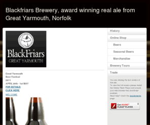 blackfriars-brewery.co.uk: Blackfriars Brewery, award winning real ale from Great Yarmouth, Norfolk
Opened in 2004, award winning Blackfriars Brewery brought brewing back to Great Yarmouth, Norfolk 36 years after the closure of the famous Lacons brewery.