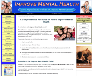 improve-mental-health.com: Improve Mental Health
This website is packed with information on how to effectively improve mental health. In provides details about a range of mental disorders, some of the causes of mental health disorders, useful assessments and effective treatment options.