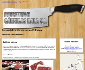 industriascarnicashalasl.com: Comercialización de carnes El Palmar. Industrias Cárnicas Hala S.L.
Somos una empresa dedicada a la comercialización de carnes, vacuno nacional y de importación. Tlf. 968 866 112.