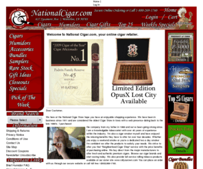 nationalcigar.com: National Cigar Store Online, Your Online Cigar Retailer
National Cigar Store Online :  - Accesories Alphabetical Cigar Listings Bundled Cigars Cigar Samplers Flavored Cigars Humidors Legal Cuban Cigars Humidification Solution Closeout Sale *Rare & Hard to Find Cigars Cigars of the Year Mini Pack Specials Pocket Tins Gift Specials Cheap Cigars Top 25 Cigars Pick of The Week CAO Sale ecommerce, cigar, tobacco, cuban, macanudo, padron, cigars, churchill, partagas, cigars.com, online shopping, humidors, cheap cigar