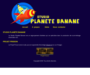 planetebanane.net: Studio Planete Banane
Le Studio Planète Banane est un regroupement d'artistes qui se spécialise dans la production de court-métrage d'animation 3D.