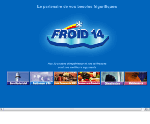 froid14.com: Site FROID 14
FROID 14, le partenaire de vos besoins frigorifiques. Un objectif commun : LA PERFORMANCE DE VOS EQUIPEMENTS