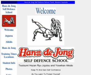 hansdejong.biz: Hans de Jong Self Defence School
Hans de Jong Self Defence School, Perth Western Australia. Teaching Tsutusmi Hozan Ryu Jujutsu and Yoseikan Aikido in the Northern Suburbs.