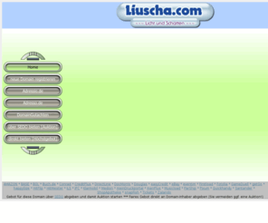 liuscha.com: ::..Diese Domain können Sie käuflich erwerben!..::
Domains,Domainhändler,domaintraders,Domainkäufer,domainbuyers,Domainverkäufer,domainsellers,
Webdesign,Banner,Logos