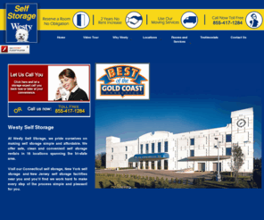 westy.com: Self Storage & Mini Storage Facilities in New York, New Jersey, and Connecticut: Westy Self Storage Centers / Mini Storage Rentals
Westy Self Storage Facilities / Mini Storage Rentals in New Jersey, Connecticut, New York (Serving Manhattan, Long Island & Westchester). America's Finest Self-Storage: Convenient, safe, clean, secure and we guarantee not to increase your rent for 2 years!