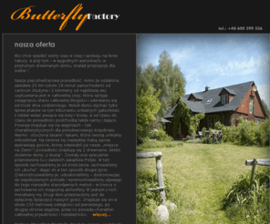 butterfly-factory.com: Butterfly Factory - Warmia Mazury - dom na wakacje i weekend
Uroczy drewniany dom na wakacje i weekend do wynajęcia na Warmii. Cisza, spokój, czyste powietrze i dzika przyroda Zielonych Płuc Polski - zapraszamy.