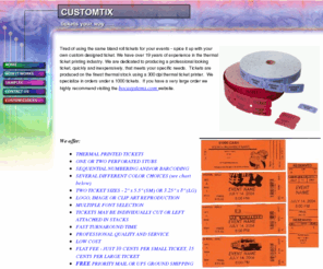 customtix.com: custom tickets
Custom tickets - quality thermal tickets made quickly, inexpensively and professionally. Tickets for any occasion. You design your own ticket. Beautiful Custom Clocks - affordable, adorable.