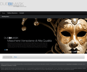 duebimask.com: Du Bi Mask Produzione maschere veneziane
Due Bi Mask produce Maschere veneziane in tessuto, ceramica e cartapesta. Si possono indossare oppure appendere e utilizzare come complementi d'arredo.