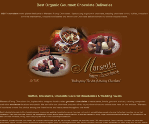 marsatta.com: Best Gourmet Chocolate Truffles deliveries | Strawberries | Organic | Wedding | Wholesale
The BEST organic chocolate truffles and Chocolate covered strawberries on the planet! Welcome to Marsatta Fancy Chocolates. Specializing in Gourmet chocolate, wedding chocolate favors, Chocolate covered strawberries, Chocolate croissants and Chocolate deliveries from our online chocolate store. Gourmet organic wedding chocolate favors.