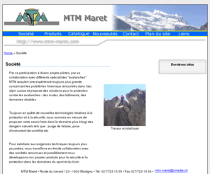 mtm-maret.com: MTM Maret Technologie Montagne>
MTM Maret (Maret Technologie Montagne) est une société spécialisée dans les travaux acrobatiques, minage, travaux en altitude, l'installation de Snowgrippers d'Ombrello. De plus MTM commercialise des produits tels que: matelas, filets, matériel de secours, balisage, filets pour paravalanches ombrello, produits de scellement,...