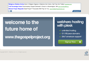 thegospelproject.org: Future Home of a New Site with WebHero
Providing Web Hosting and Domain Registration with World Class Support