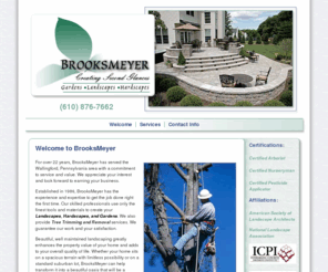 brooksmeyer.com: BrooksMeyer - Wallingford, PA- Welcome
For over 22 years, BrooksMeyer has served the Wallingford, Pennsylvania area with a commitment to service and value. We appreciate your interest and look forward to earning your business. 


Established in 1986, BrooksMeyer has the experience and expertise to get the job done right the first time. Our skilled professionals use only the finest tools and materials to create your Landscapes, Hardscapes, and Gardens. We also provide Tree Trimming and Removal services. We guarantee our work and your satisfaction.
