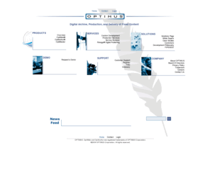 optimussoftware.com: Welcome | OPTIMUS Software - Digital Archive, Production, and Delivery of Fixed Content
OPTIMUS software offers solutions that help you to preserve, manage and distribute your most valuable information assets.  Digital Archive, Production, and Delivery of Fixed Content.