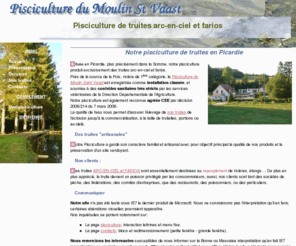 pisciculture-picardie.com: Pisciculture de truites du Moulin Saint Vaast en Picardie
La Pisciculture du Moulin Saint Vaast élève truites arc-en-ciel et farios. Un contrôle sanitaire certifié garantit la qualité de notre production.