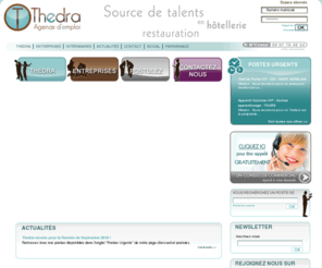 thedra-interim.net: Thedra, Agence d'emploi spécialisée en Hôtellerie-Restauration  Intérim, CDD, CDI  à Nantes,  Angers, St Nazaire, Quimper, Rennes, La Rochelle, Bordeaux. et Tours
Spécialiste de l'emploi en Hôtellerie-Restauration Intérim, CDD, CDI à Nantes, Angers, St Nazaire, Quimper, Rennes, La Rochelle, Toulouse, Vannes, Saint Malo, Bordeaux et Tours.