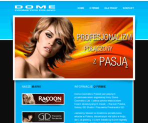 dome.com.pl: Dome Cosmetics Poland :: www.dome.pl
Jesteśmy liderem w dziedzinie przedłużania włosów w Polsce i właścicielem trzech ekskluzywnych marek − Racoon Polska, Salony GD Studio i Pracownia Perukarska GD