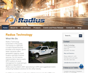 radiuscorporation.com: GIS Mapping | Geospatial Mapping | Field Staking | Outage Management | AMR Management | Utility Software | IVR Systems | CIS interfaces | Electric, Gas & Water Industries | Radius Technology Corporation | Knoxville, TN
Radius Technology Corporation of Knoxville, Tennessee is a GIS/LBS provider to the electric, gas & water industries offers geospatial mapping, asset location and field inventory services.