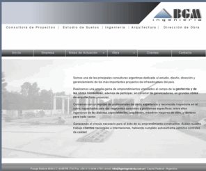 bgmingenieria.com.ar: BGM ingeniería
Consultora argentina dedicada al estudio, diseño, dirección y  gerenciamiento de  proyectos de  infraestructura vinculados al campo de la geotecnia, de obras hidráulicas y obras  de arquitectura comercial.