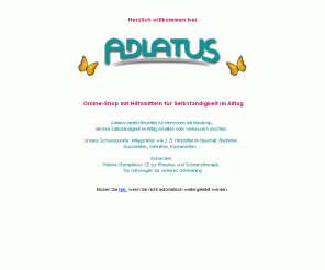 adlatus.net: A D L A T U S - Hilfen die Helfen * Online-Shop mit Alltagshilfen für Senioren
Adlatus bietet Hilfsmittel für aktive Senioren, die ihre Selbständigkeit im Alltag erhalten möchten. Unsere Schwerpunkte: Alltagshilfen wie z.B. Hilfsmittel im Haushalt, Badhilfen, Duschhilfen, Gehhilfen...