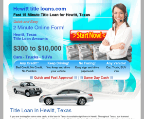 hewitttitleloans.com: Hewitt Title Loan l Hewitt, Texas title loan – HewittTitleLoans.com
Need a fast Hewitt title loan today? No credit check or faxing. Hewitt title loan amounts from $300 to $10,000.