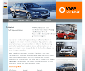 vwpcarlease.nl: Bekeren auto lease tarieven - VWP Car Lease.
Bereken online auto lease tarieven bij VWP Car Lease, specialist in lease van zakelijke auto's. Wij bieden u de laagste lease tarieven tegen flexibele voorwaarden.