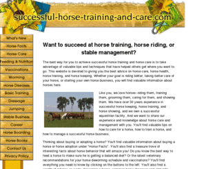 successful-horse-training-and-care.com: Successful Horse Training and Horse Care
Everything you need to know about horse training and care! Valuable tips and techniques for horse riders, horse  trainers, and horse business owners to succeed in reaching their goals.