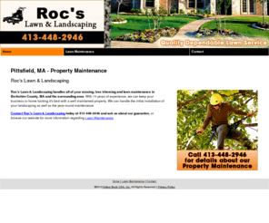 rocslawnandlandscaping.com: Property Maintenance Pittsfield, MA - Roc's Lawn & Landscaping
Roc's Lawn & Landscaping handles all of your mowing, tree trimming and lawn maintenance in Pittsfield, MA and the surrounding area. Call 413-448-2946