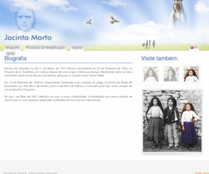 jacintamarto.org: 3 Pastorinhos de Fátima - Jacinta Marto
Nasceu em Aljustrel, no dia 11 de Março de 1910. Morreu santamente em 20 de Fevereiro de 1920, no Hospital de D. Estefânia, em Lisboa