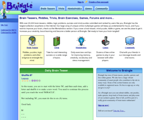 braingle.org: Braingle:  Brain Teasers, Puzzles, Riddles, Trivia and Games
User submitted and ranked brain teasers, riddles, quizzes, trivia, logic problems and mind puzzles. Free online games and message boards.