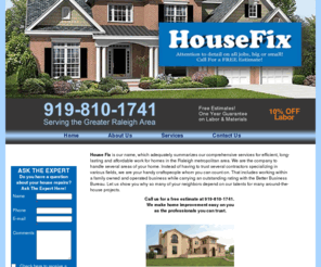 housefixinc.com: Home Remodeler, Renovation and Painting Contractor Raleigh, NC
Raleigh Home Remodeler, family owned and operated, we understand the importance of having a dependable home for you and your family! Visit now for a free estimate and consultation.