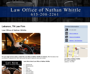 nathanwhittleattorney.com: Law Firm Lebanon, TN - Law Office of Nathan Whittle 615-208-2261
Call now. Law Office of Nathan Whittle provides legal service in criminal law, misdemeanors, and DUI to the Lebanon, TN area. Call 615-208-2261.