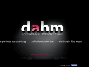 dr-dahm.de: Zahnarzt Koblenz Dr. Dahm ~ Implantate ~ Bleaching ~ Oralchirurgie ~ Knochenaufbau in der Koblenzer Praxis
Implantate vom Zahnarzt Dr. Dahm in Koblenz ~ Hier bekommen Sie Infos zum Knochenaufbau, Oralchirurgie, Bleaching und zur Implantologie ~ Wir beraten Sie gern! Tel: 0261/2035 in 56072 Koblenz-Metternich, Rübenacherstr. 32