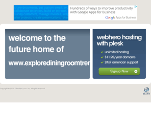 explorediningroomtrends.com: Future Home of a New Site with WebHero
Providing Web Hosting and Domain Registration with World Class Support